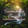 Surrendering Control: Transforming Surrender into Power